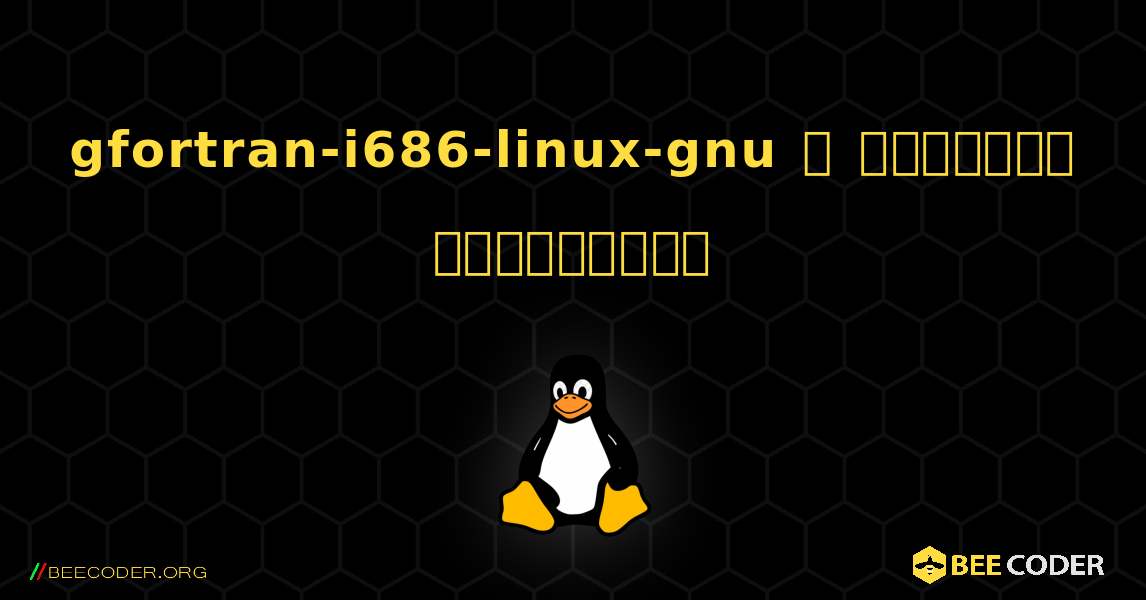 gfortran-i686-linux-gnu  ஐ எவ்வாறு நிறுவுவது. Linux