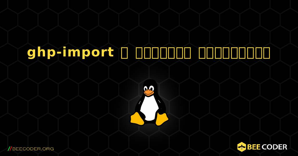 ghp-import  ஐ எவ்வாறு நிறுவுவது. Linux