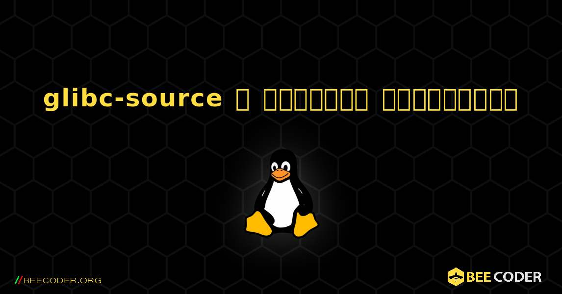 glibc-source  ஐ எவ்வாறு நிறுவுவது. Linux