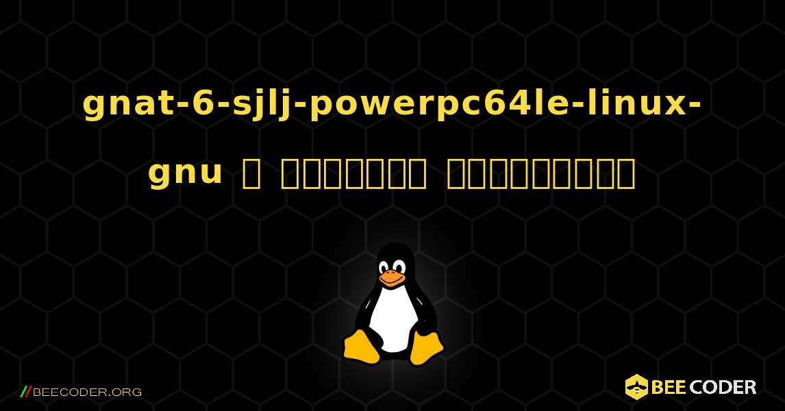 gnat-6-sjlj-powerpc64le-linux-gnu  ஐ எவ்வாறு நிறுவுவது. Linux