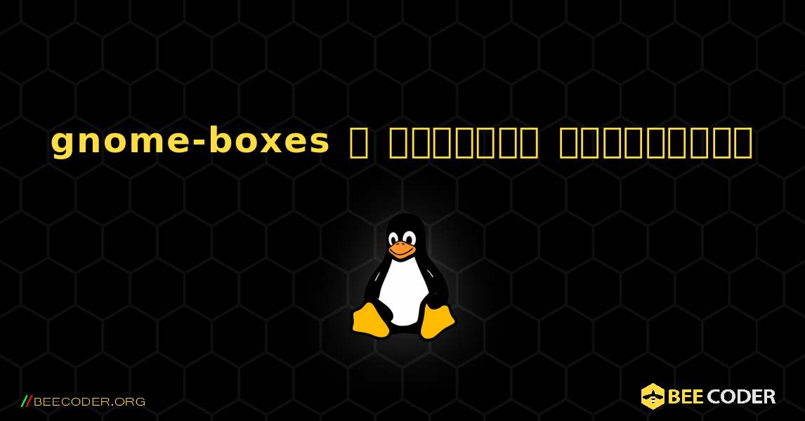 gnome-boxes  ஐ எவ்வாறு நிறுவுவது. Linux