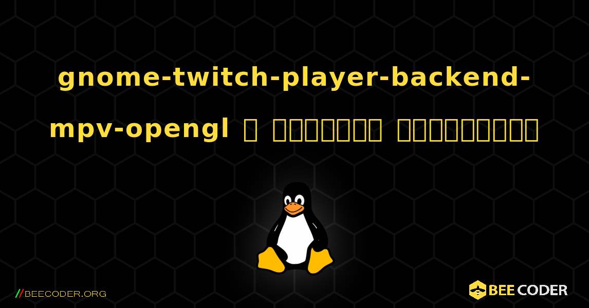 gnome-twitch-player-backend-mpv-opengl  ஐ எவ்வாறு நிறுவுவது. Linux