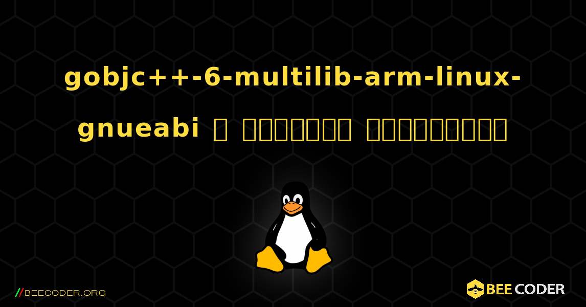 gobjc++-6-multilib-arm-linux-gnueabi  ஐ எவ்வாறு நிறுவுவது. Linux