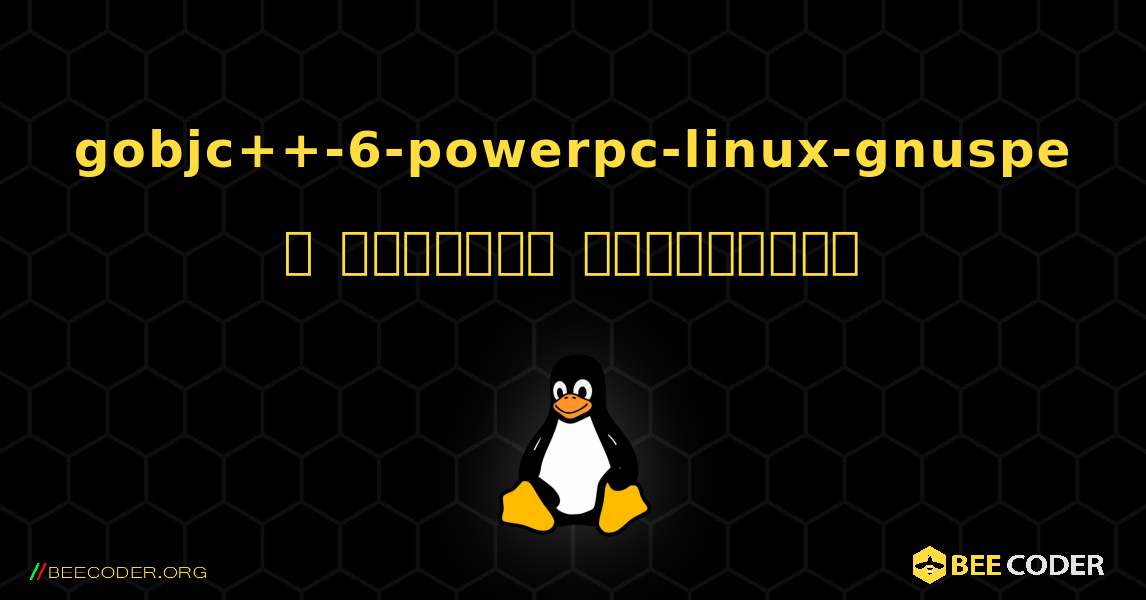 gobjc++-6-powerpc-linux-gnuspe  ஐ எவ்வாறு நிறுவுவது. Linux