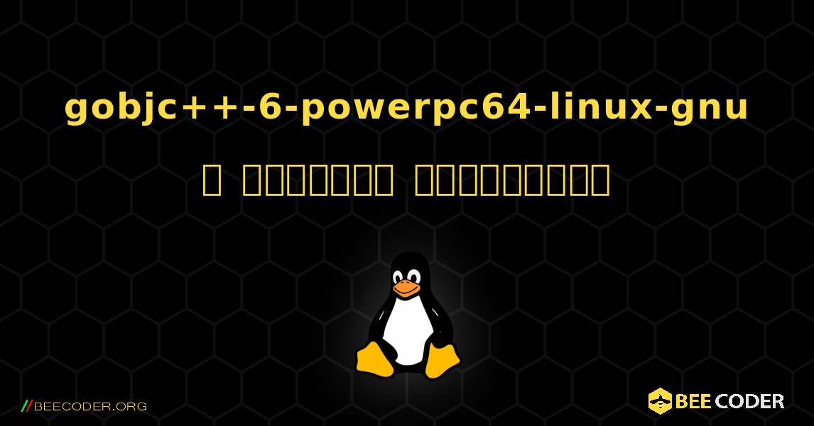 gobjc++-6-powerpc64-linux-gnu  ஐ எவ்வாறு நிறுவுவது. Linux