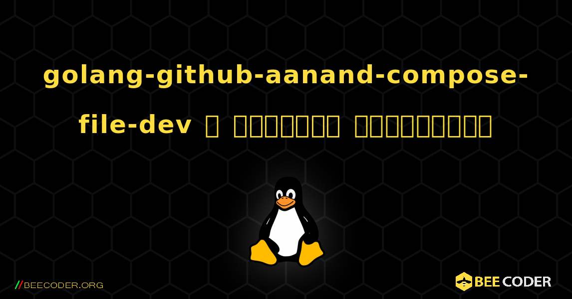golang-github-aanand-compose-file-dev  ஐ எவ்வாறு நிறுவுவது. Linux