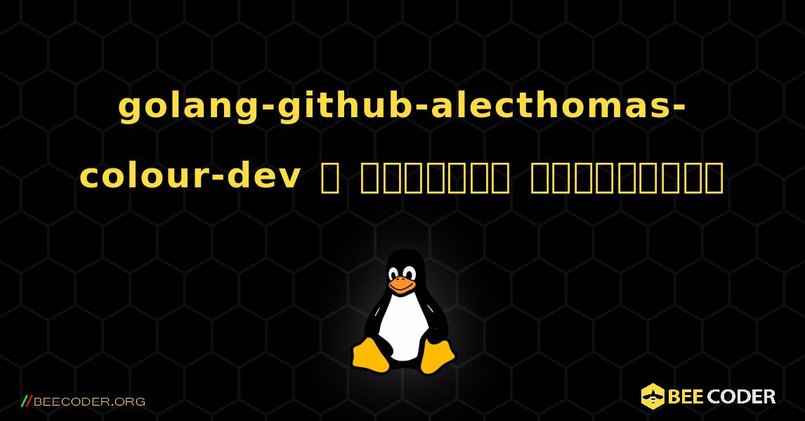 golang-github-alecthomas-colour-dev  ஐ எவ்வாறு நிறுவுவது. Linux