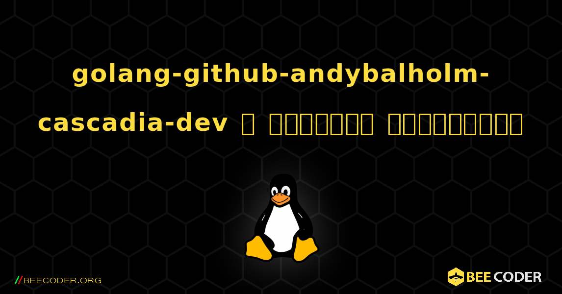 golang-github-andybalholm-cascadia-dev  ஐ எவ்வாறு நிறுவுவது. Linux