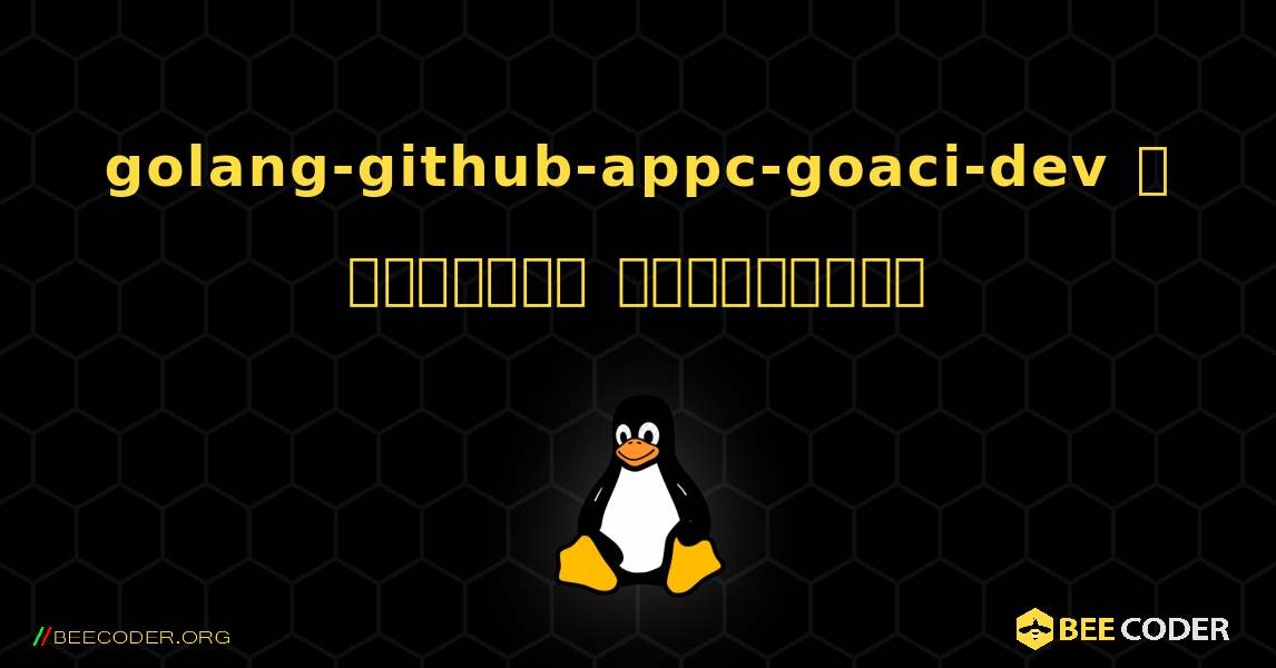 golang-github-appc-goaci-dev  ஐ எவ்வாறு நிறுவுவது. Linux