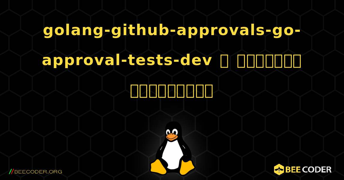 golang-github-approvals-go-approval-tests-dev  ஐ எவ்வாறு நிறுவுவது. Linux