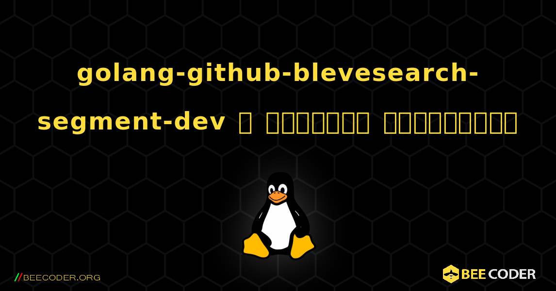 golang-github-blevesearch-segment-dev  ஐ எவ்வாறு நிறுவுவது. Linux