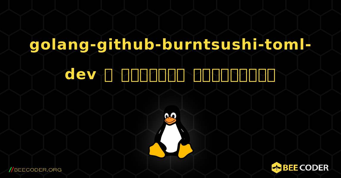 golang-github-burntsushi-toml-dev  ஐ எவ்வாறு நிறுவுவது. Linux
