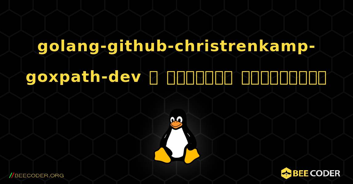 golang-github-christrenkamp-goxpath-dev  ஐ எவ்வாறு நிறுவுவது. Linux