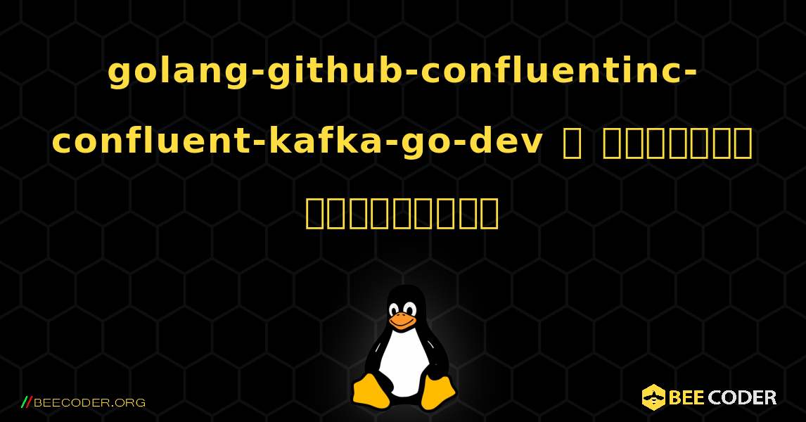 golang-github-confluentinc-confluent-kafka-go-dev  ஐ எவ்வாறு நிறுவுவது. Linux