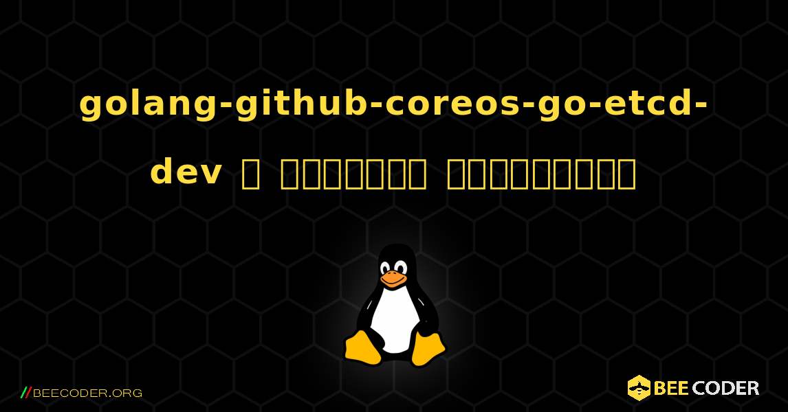 golang-github-coreos-go-etcd-dev  ஐ எவ்வாறு நிறுவுவது. Linux