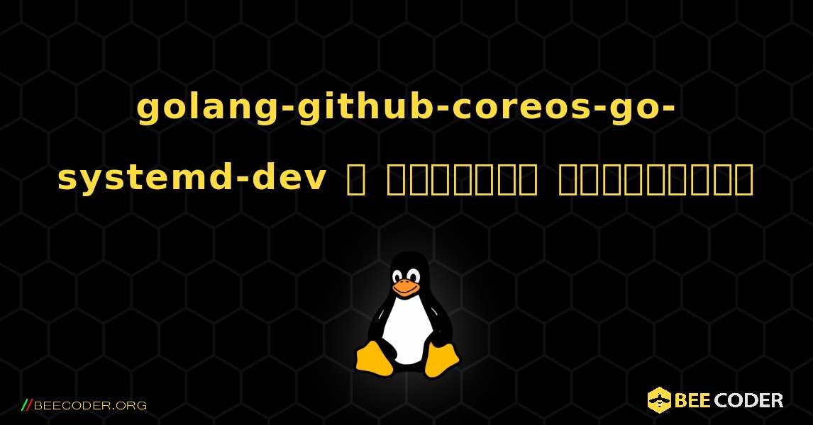 golang-github-coreos-go-systemd-dev  ஐ எவ்வாறு நிறுவுவது. Linux