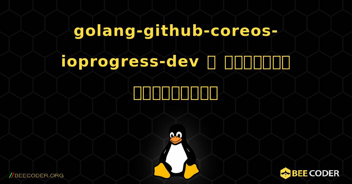 golang-github-coreos-ioprogress-dev  ஐ எவ்வாறு நிறுவுவது. Linux