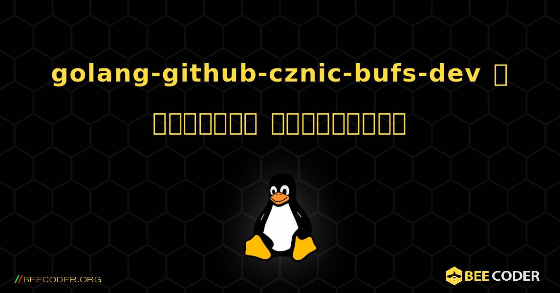golang-github-cznic-bufs-dev  ஐ எவ்வாறு நிறுவுவது. Linux