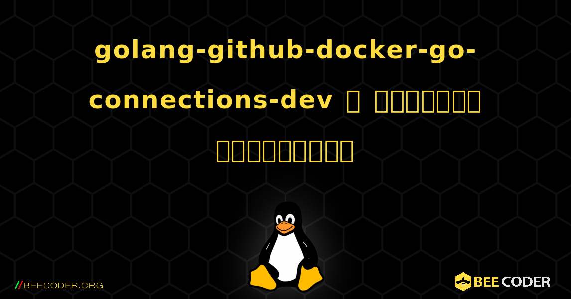 golang-github-docker-go-connections-dev  ஐ எவ்வாறு நிறுவுவது. Linux