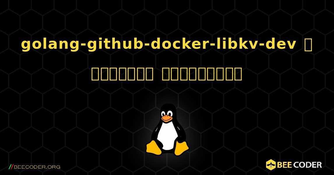 golang-github-docker-libkv-dev  ஐ எவ்வாறு நிறுவுவது. Linux