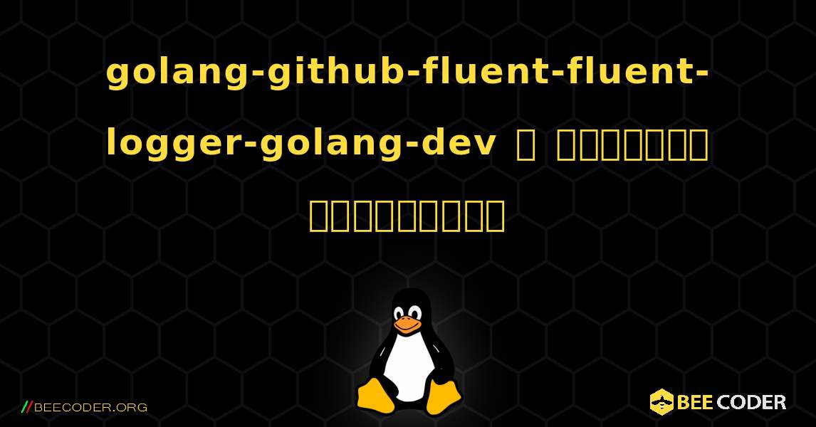 golang-github-fluent-fluent-logger-golang-dev  ஐ எவ்வாறு நிறுவுவது. Linux