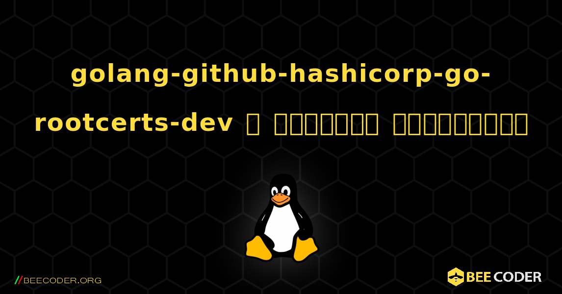 golang-github-hashicorp-go-rootcerts-dev  ஐ எவ்வாறு நிறுவுவது. Linux