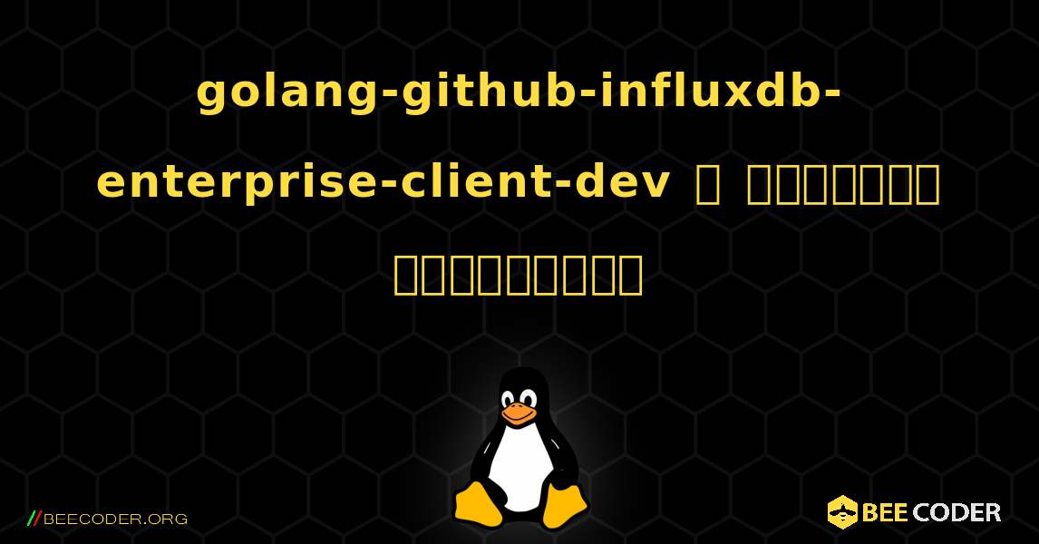 golang-github-influxdb-enterprise-client-dev  ஐ எவ்வாறு நிறுவுவது. Linux