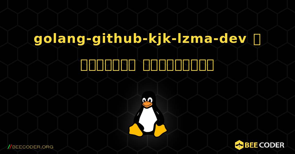 golang-github-kjk-lzma-dev  ஐ எவ்வாறு நிறுவுவது. Linux