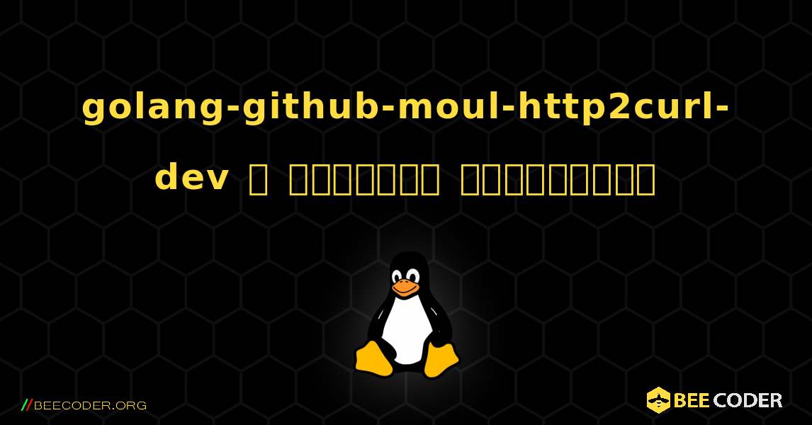 golang-github-moul-http2curl-dev  ஐ எவ்வாறு நிறுவுவது. Linux