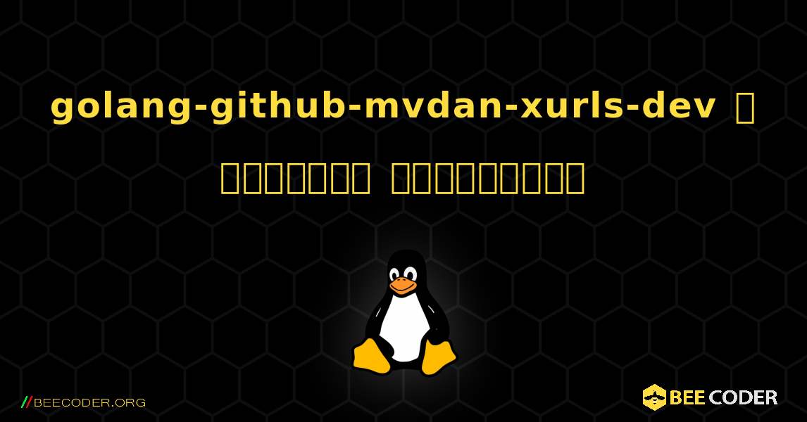 golang-github-mvdan-xurls-dev  ஐ எவ்வாறு நிறுவுவது. Linux