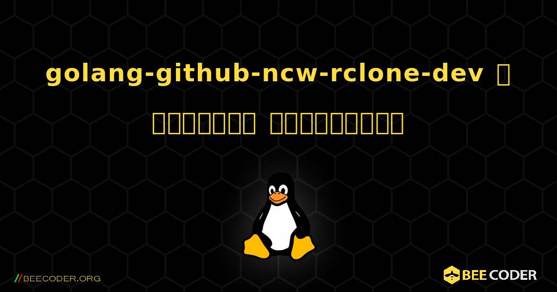 golang-github-ncw-rclone-dev  ஐ எவ்வாறு நிறுவுவது. Linux