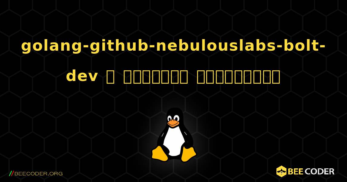 golang-github-nebulouslabs-bolt-dev  ஐ எவ்வாறு நிறுவுவது. Linux