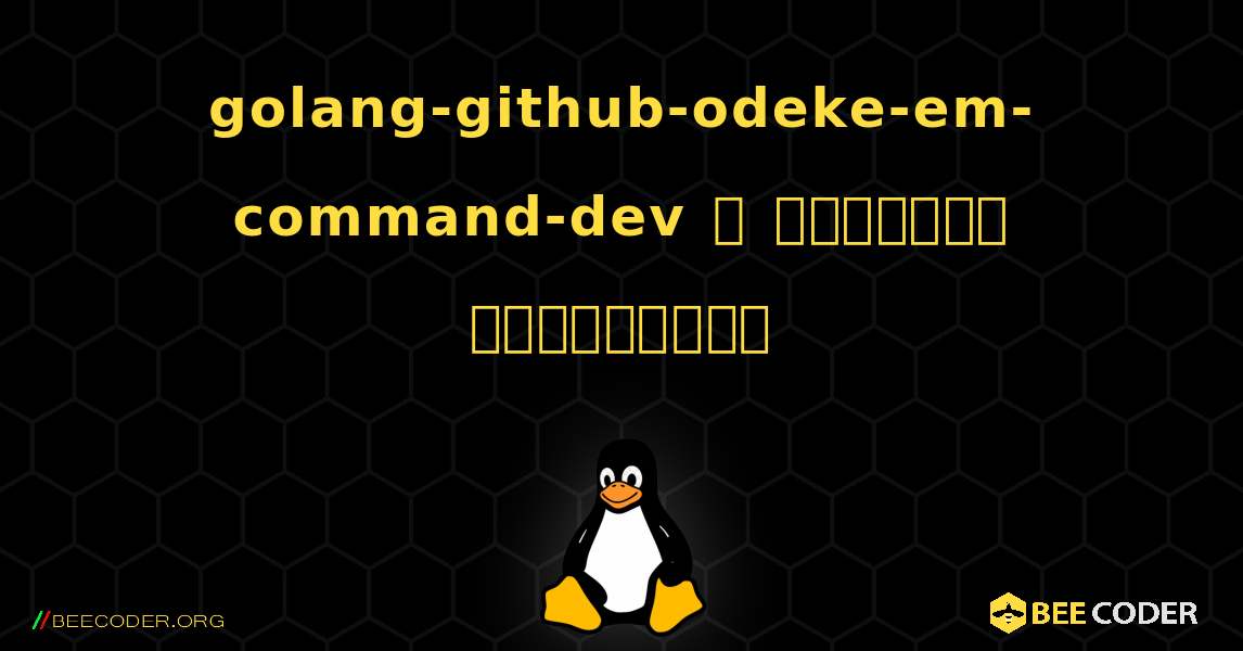 golang-github-odeke-em-command-dev  ஐ எவ்வாறு நிறுவுவது. Linux