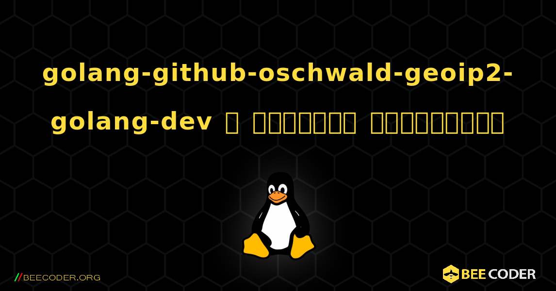 golang-github-oschwald-geoip2-golang-dev  ஐ எவ்வாறு நிறுவுவது. Linux