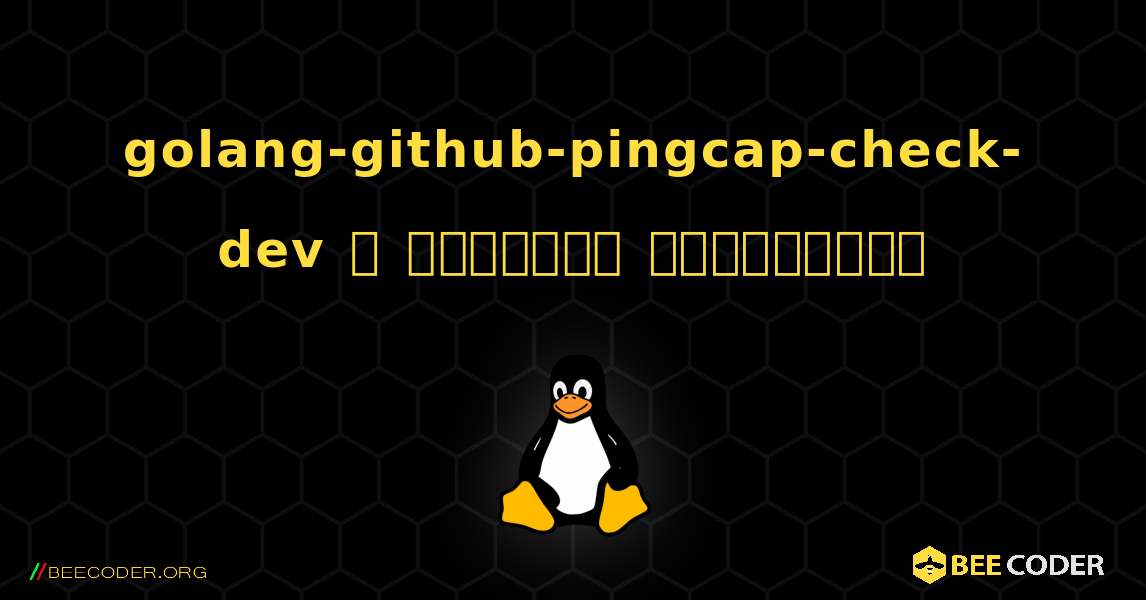golang-github-pingcap-check-dev  ஐ எவ்வாறு நிறுவுவது. Linux