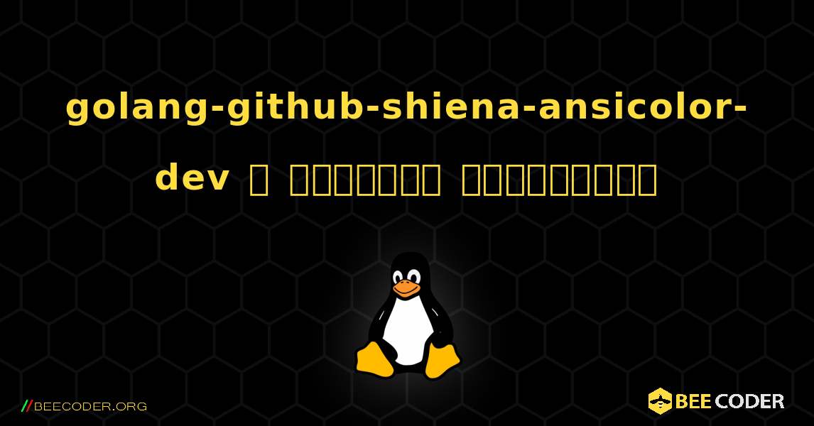 golang-github-shiena-ansicolor-dev  ஐ எவ்வாறு நிறுவுவது. Linux