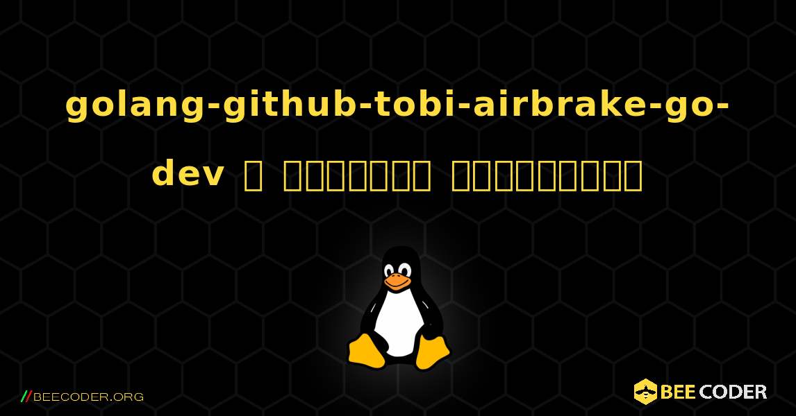 golang-github-tobi-airbrake-go-dev  ஐ எவ்வாறு நிறுவுவது. Linux
