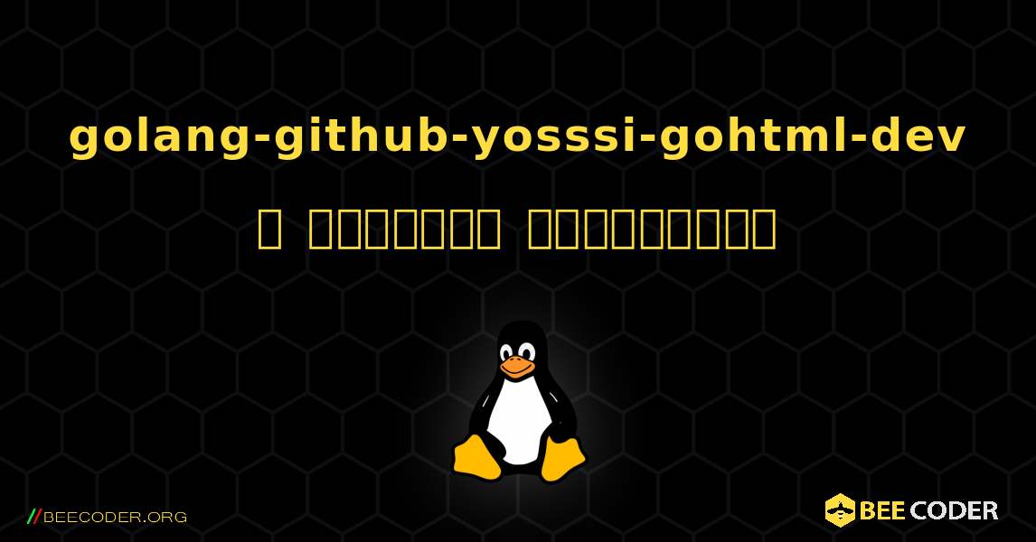 golang-github-yosssi-gohtml-dev  ஐ எவ்வாறு நிறுவுவது. Linux
