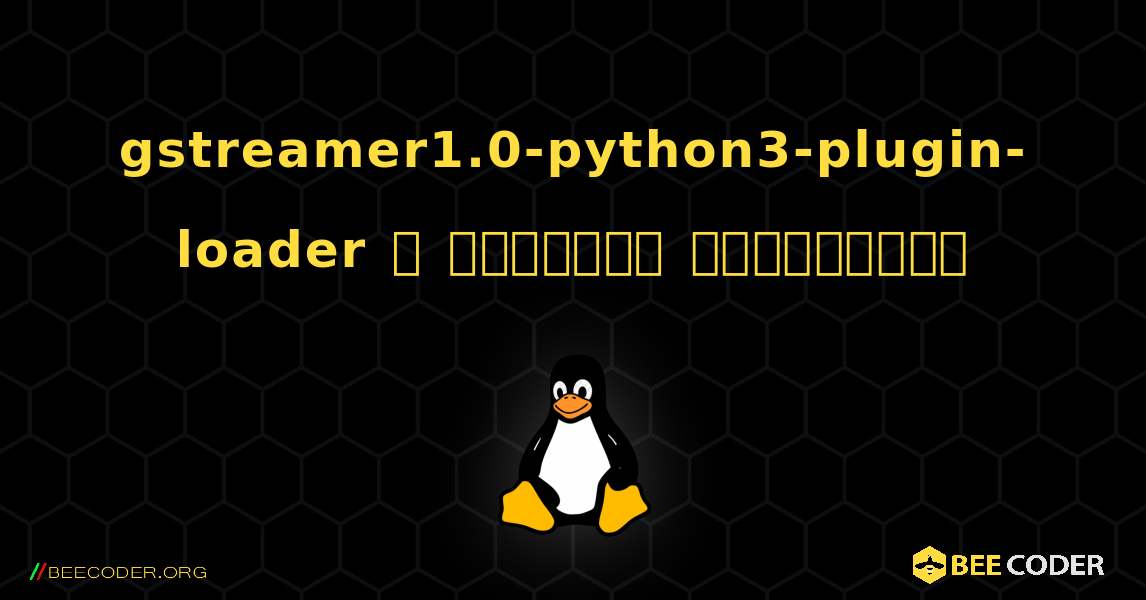 gstreamer1.0-python3-plugin-loader  ஐ எவ்வாறு நிறுவுவது. Linux