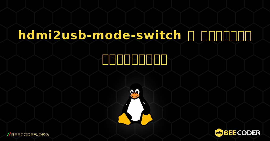 hdmi2usb-mode-switch  ஐ எவ்வாறு நிறுவுவது. Linux