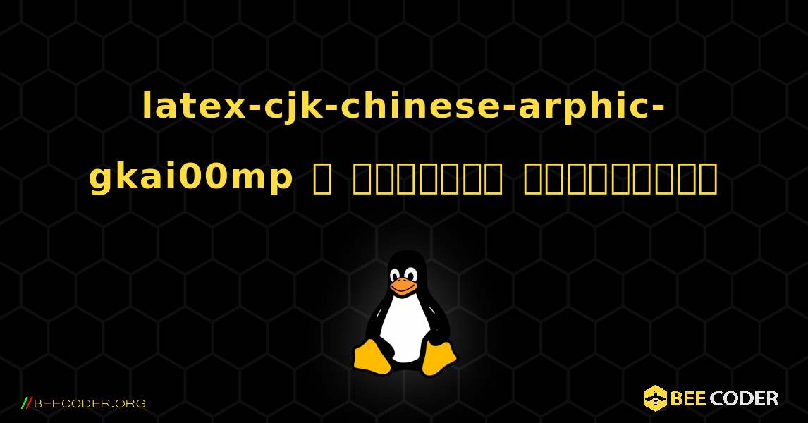 latex-cjk-chinese-arphic-gkai00mp  ஐ எவ்வாறு நிறுவுவது. Linux