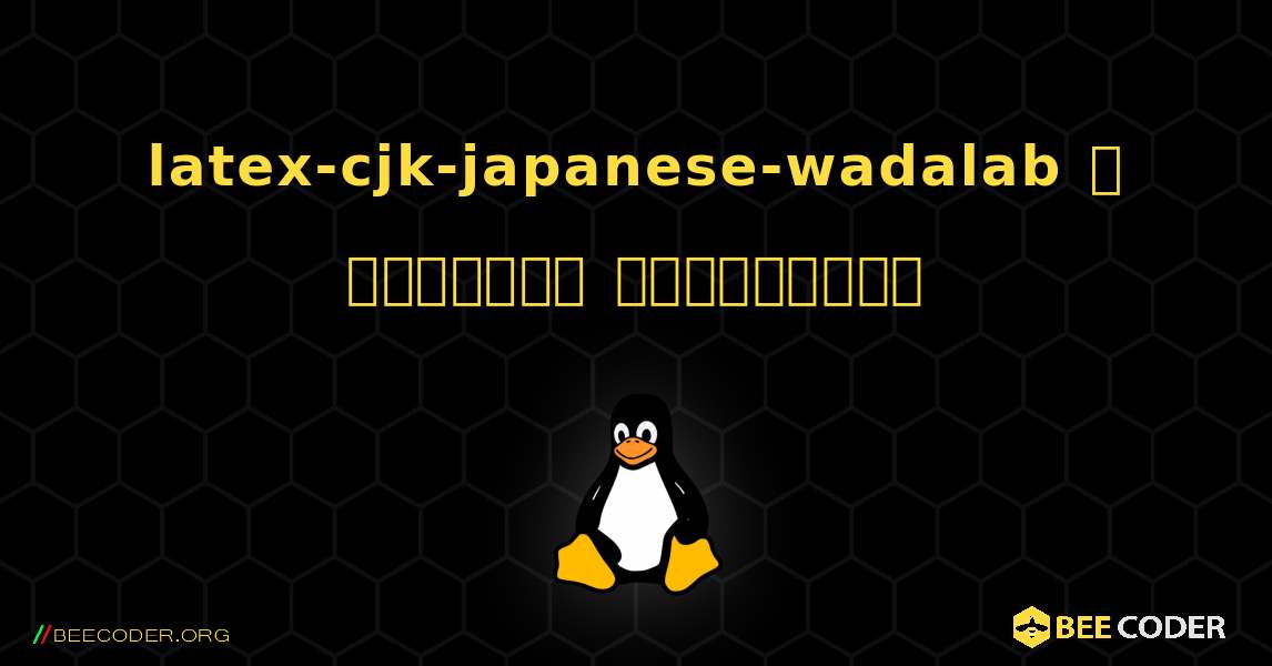 latex-cjk-japanese-wadalab  ஐ எவ்வாறு நிறுவுவது. Linux