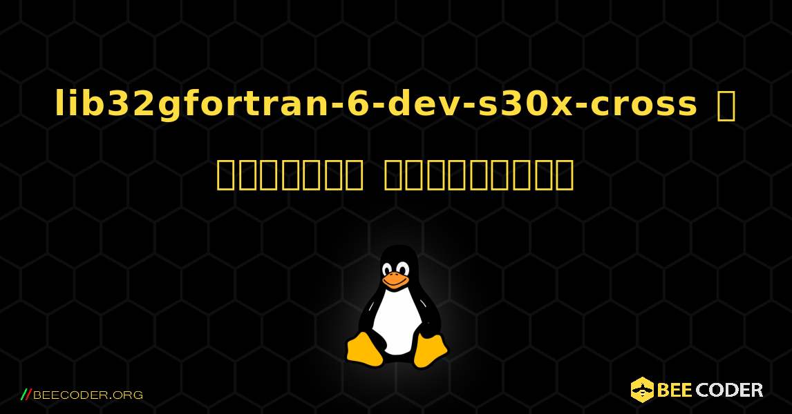 lib32gfortran-6-dev-s30x-cross  ஐ எவ்வாறு நிறுவுவது. Linux