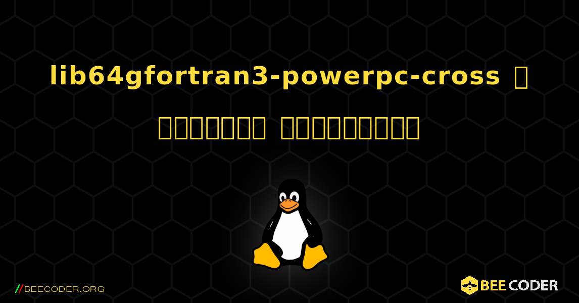 lib64gfortran3-powerpc-cross  ஐ எவ்வாறு நிறுவுவது. Linux