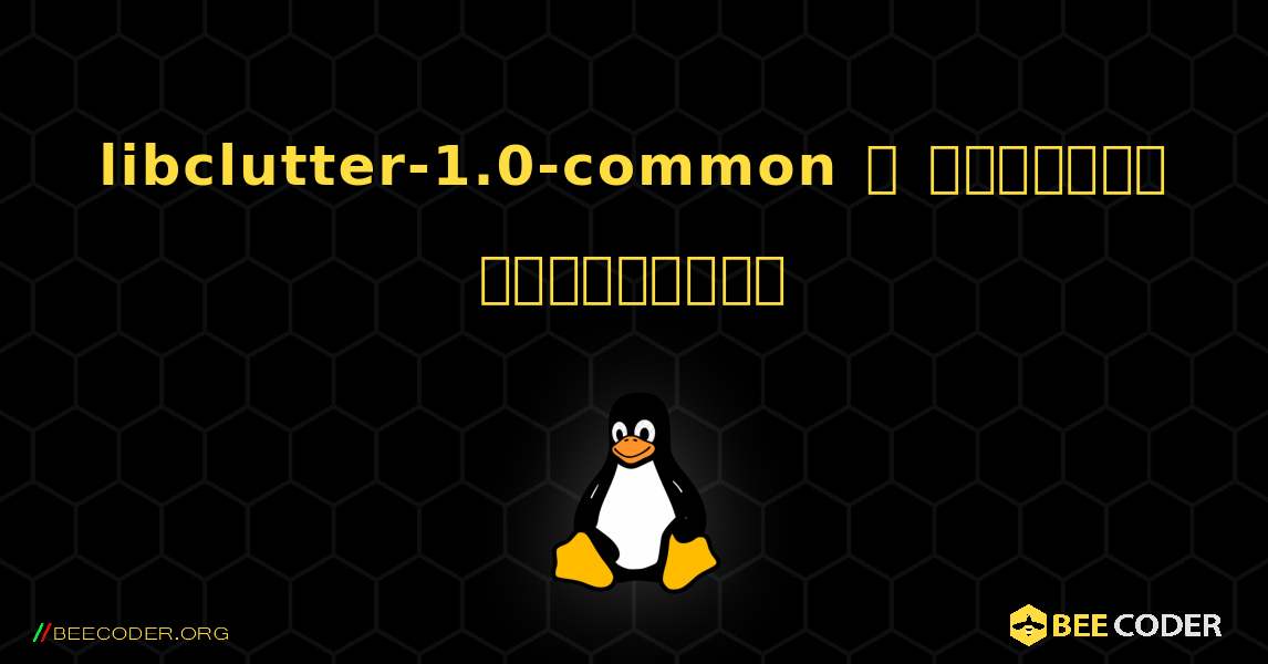 libclutter-1.0-common  ஐ எவ்வாறு நிறுவுவது. Linux