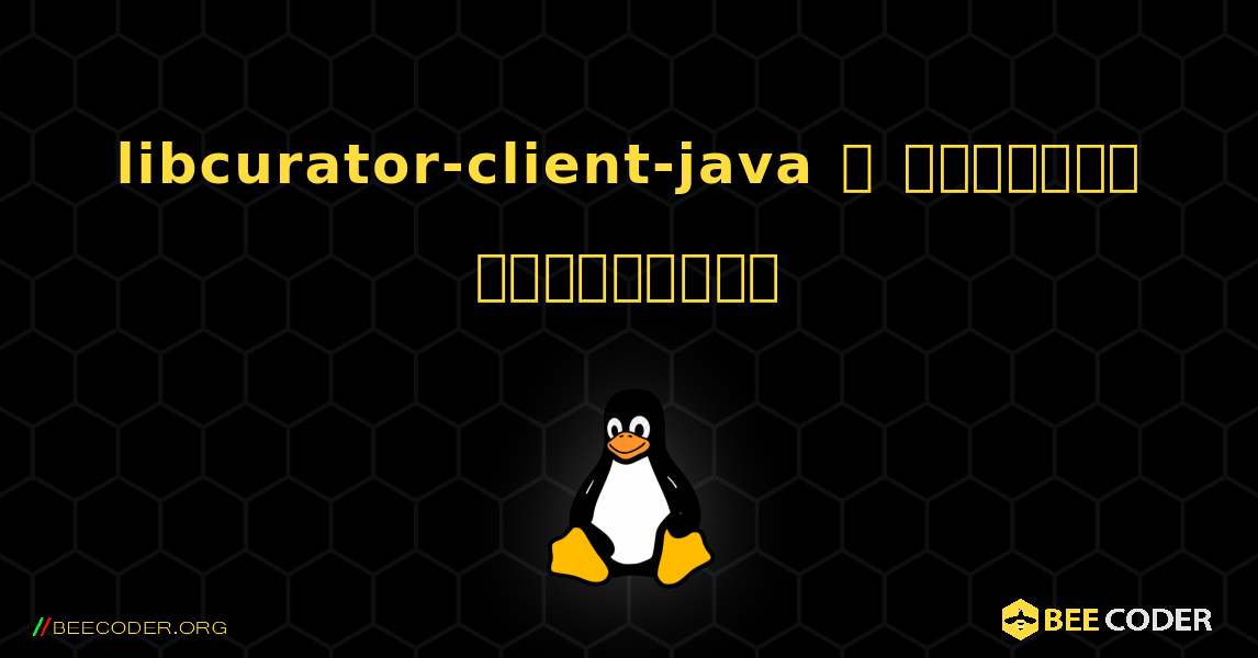 libcurator-client-java  ஐ எவ்வாறு நிறுவுவது. Linux
