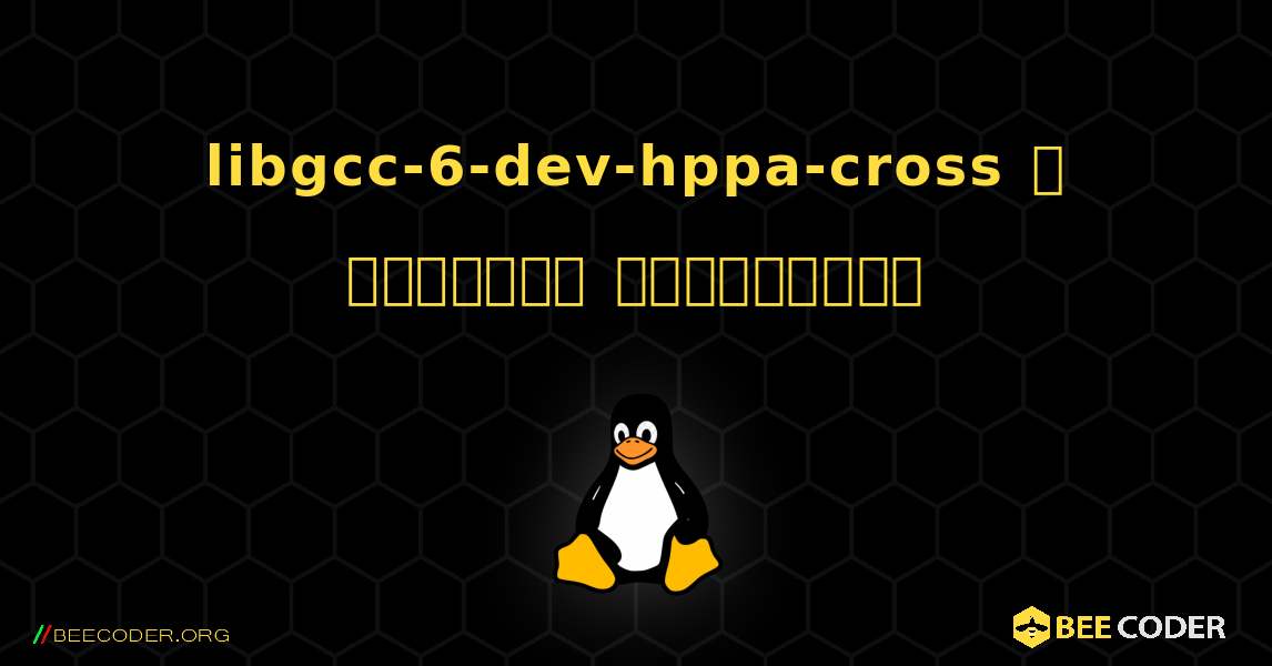 libgcc-6-dev-hppa-cross  ஐ எவ்வாறு நிறுவுவது. Linux