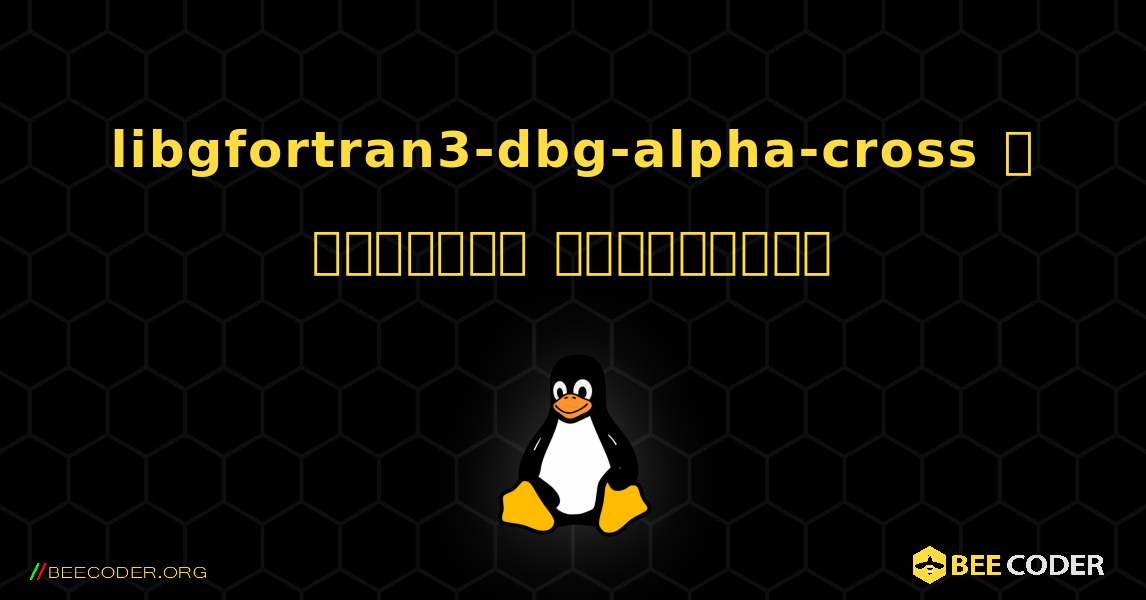 libgfortran3-dbg-alpha-cross  ஐ எவ்வாறு நிறுவுவது. Linux