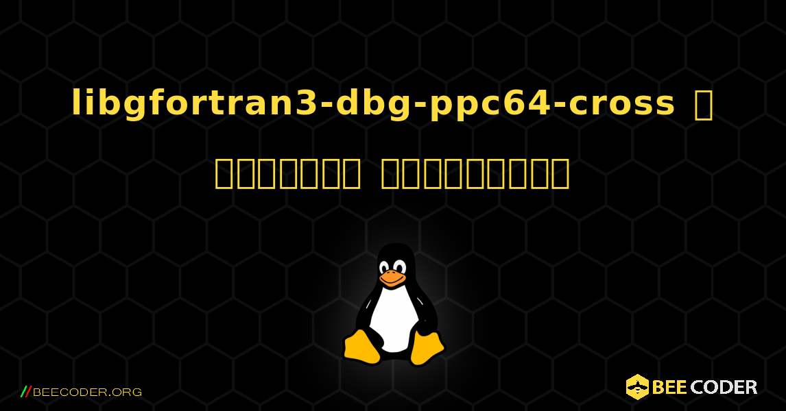 libgfortran3-dbg-ppc64-cross  ஐ எவ்வாறு நிறுவுவது. Linux