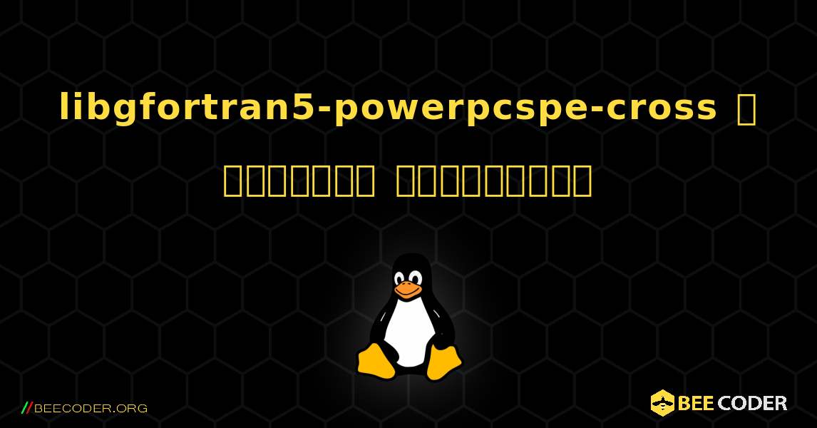 libgfortran5-powerpcspe-cross  ஐ எவ்வாறு நிறுவுவது. Linux